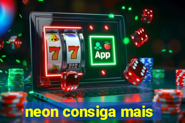 neon consiga mais